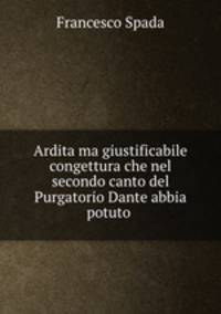 Ardita ma giustificabile congettura che nel secondo canto del Purgatorio Dante abbia potuto .