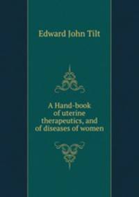 A Hand-book of uterine therapeutics, and of diseases of women