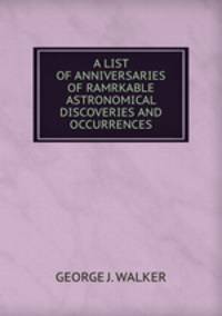 A LIST OF ANNIVERSARIES OF RAMRKABLE ASTRONOMICAL DISCOVERIES AND OCCURRENCES