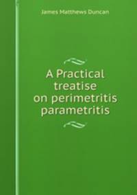 A Practical treatise on perimetritis & parametritis