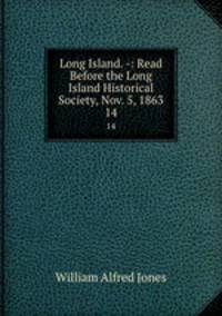 Long Island. -: Read Before the Long Island Historical Society, Nov. 5, 1863. 14
