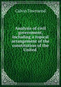 Analysis of civil government, including a topical arrangement of the constitution of the United .