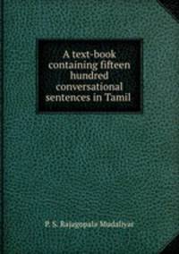 A text-book containing fifteen hundred conversational sentences in Tamil .