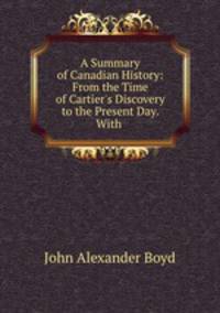 A Summary of Canadian History: From the Time of Cartier