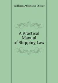 A Practical Manual of Shipping Law