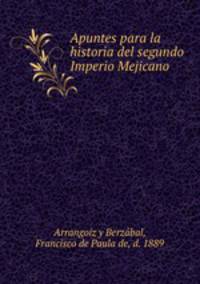 Apuntes para la historia del segundo Imperio Mejicano