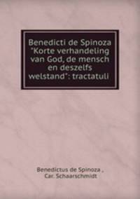 Benedicti de Spinoza "Korte verhandeling van God, de mensch en deszelfs welstand": tractatuli .