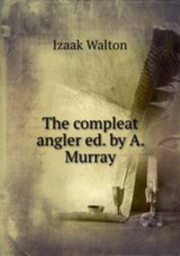 The compleat angler ed. by A. Murray.
