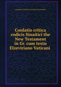 Conlatio critica codicis Sinaitici the New Testament in Gr. cum textu Elzeviriano Vaticani .