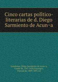 Cinco cartas poli?tico-literarias de d. Diego Sarmiento de Acun?a
