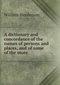 A dictionary and concordance of the names of persons and places, and of some of the more .