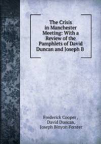 The Crisis in Manchester Meeting: With a Review of the Pamphlets of David Duncan and Joseph B .