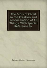 The Glory of Christ in the Creation and Reconciliation of All Things: With Special Reference to .