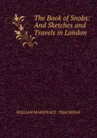 The Book of Snobs: And Sketches and Travels in London
