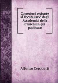 Correzioni e giunte al Vocabulario degli Accademici della Crusca sin qui publicato