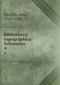 Bibliotheca topographica britannica. 4