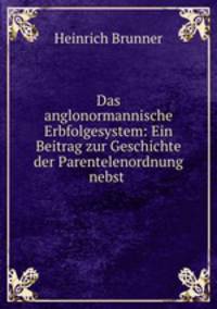 Das anglonormannische Erbfolgesystem: Ein Beitrag zur Geschichte der Parentelenordnung nebst .