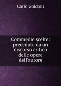 Commedie scelte: precedute da un discorso critico delle opere dell