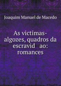 As victimas-algozes, quadros da escravid ao: romances