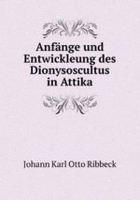 Anfange und Entwickleung des Dionysoscultus in Attika