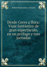 Desde Ceres a flora: Viaje fantastico de gran espectaculo, en un prologo y tres jornadas