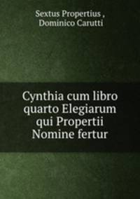 Cynthia cum libro quarto Elegiarum qui Propertii Nomine fertur