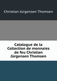 Catalogue de la Collection de monnaies de feu Christian Jurgensen Thomsen