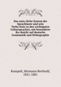 Das natu?rliche System der Sprachlaute und sein Verha?ltnis zu den wichtigsten Cultursprachen, mit besonderer Ru?cksicht auf deutsche Grammatik und Orthographie
