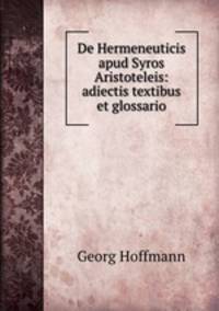 De Hermeneuticis apud Syros Aristoteleis: adiectis textibus et glossario