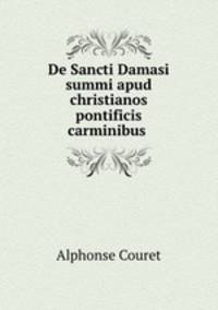 De Sancti Damasi summi apud christianos pontificis carminibus .