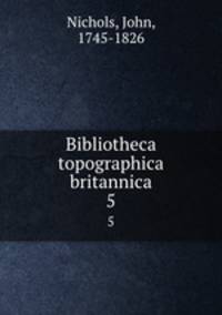 Bibliotheca topographica britannica. 5