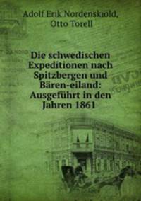 Die schwedischen Expeditionen nach Spitzbergen und Baren-eiland: Ausgefuhrt in den Jahren 1861 .