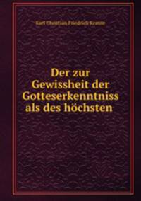 Der zur Gewissheit der Gotteserkenntniss als des hochsten .