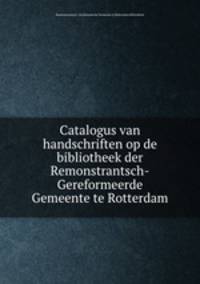 Catalogus van handschriften op de bibliotheek der Remonstrantsch-Gereformeerde Gemeente te Rotterdam