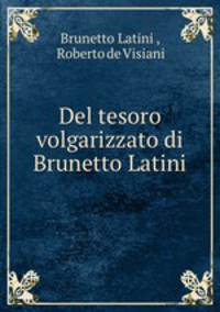 Del tesoro volgarizzato di Brunetto Latini