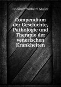 Compendium der Geschichte, Pathologie und Therapie der venerischen Krankheiten
