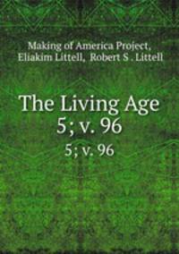The Living Age. 5; v. 96