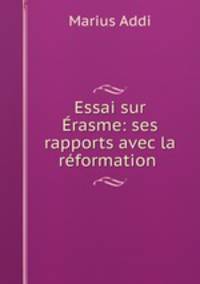 Essai sur Erasme: ses rapports avec la reformation .