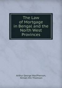 The Law of Mortgage in Bengal and the North West Provinces