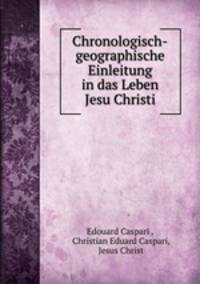 Chronologisch-geographische Einleitung in das Leben Jesu Christi