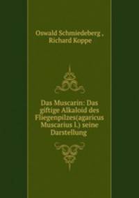 Das Muscarin: Das giftige Alkaloid des Fliegenpilzes(agaricus Muscarius l.) seine Darstellung .