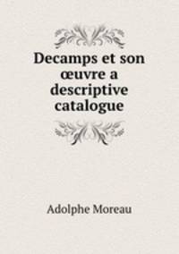 Decamps et son ?uvre a descriptive catalogue.