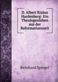 D. Albert Rizaus Hardenberg: Ein Theologenleben aus der Reformationszeit