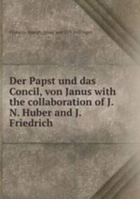 Der Papst und das Concil, von Janus with the collaboration of J.N. Huber and J. Friedrich .