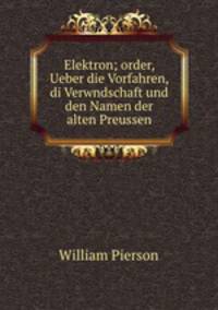 Elektron; order, Ueber die Vorfahren, di Verwndschaft und den Namen der alten Preussen