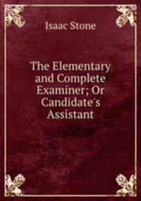The Elementary and Complete Examiner; Or Candidate