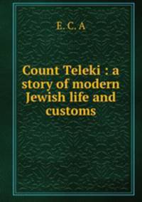 Count Teleki : a story of modern Jewish life and customs