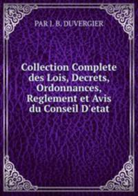 Collection Complete des Lois, Decrets, Ordonnances, Reglement et Avis du Conseil D
