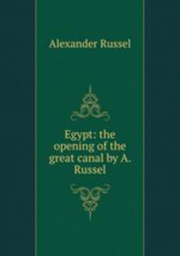 Egypt: the opening of the great canal by A. Russel