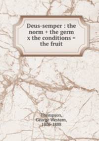 Deus-semper : the norm + the germ x the conditions = the fruit